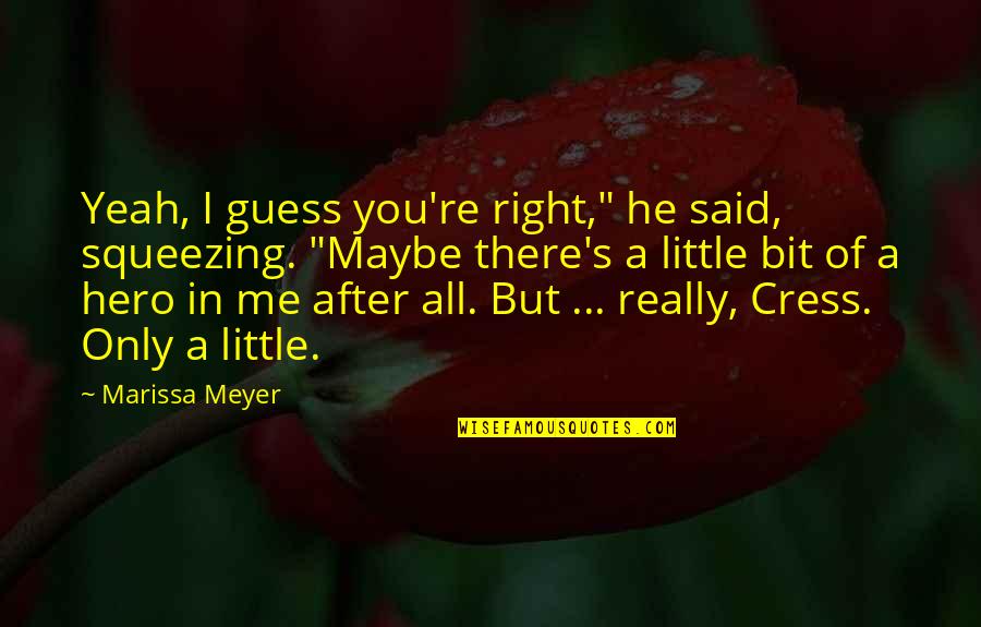 Cress Marissa Meyer Quotes By Marissa Meyer: Yeah, I guess you're right," he said, squeezing.