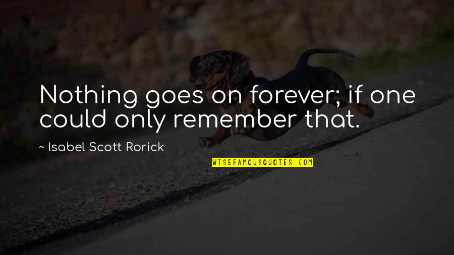 Cresseted Quotes By Isabel Scott Rorick: Nothing goes on forever; if one could only