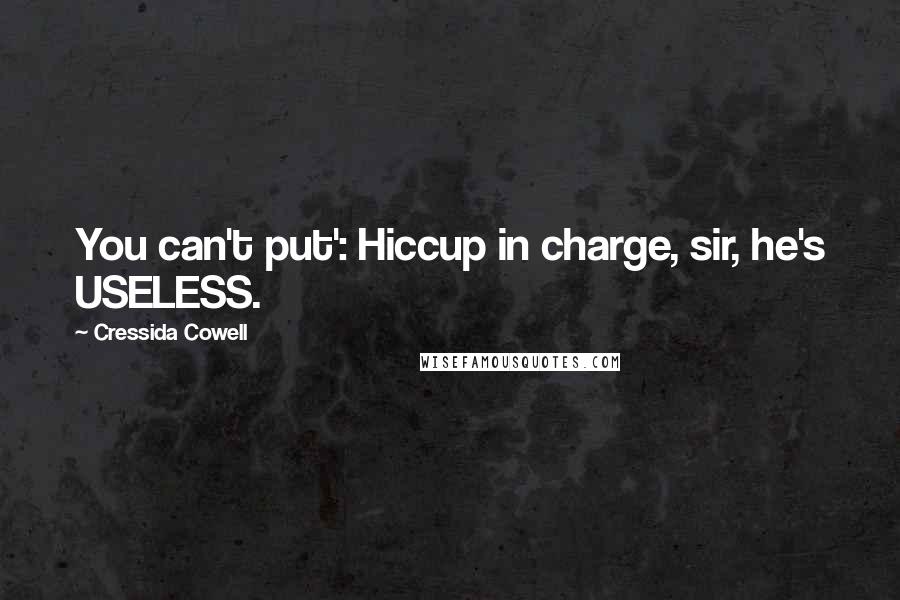 Cressida Cowell quotes: You can't put': Hiccup in charge, sir, he's USELESS.