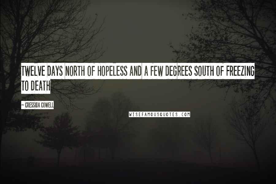 Cressida Cowell quotes: Twelve days north of Hopeless and a few degrees south of Freezing to Death