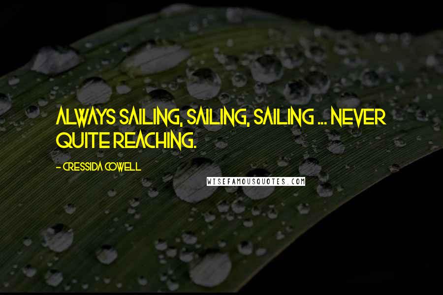 Cressida Cowell quotes: Always sailing, sailing, sailing ... never quite reaching.