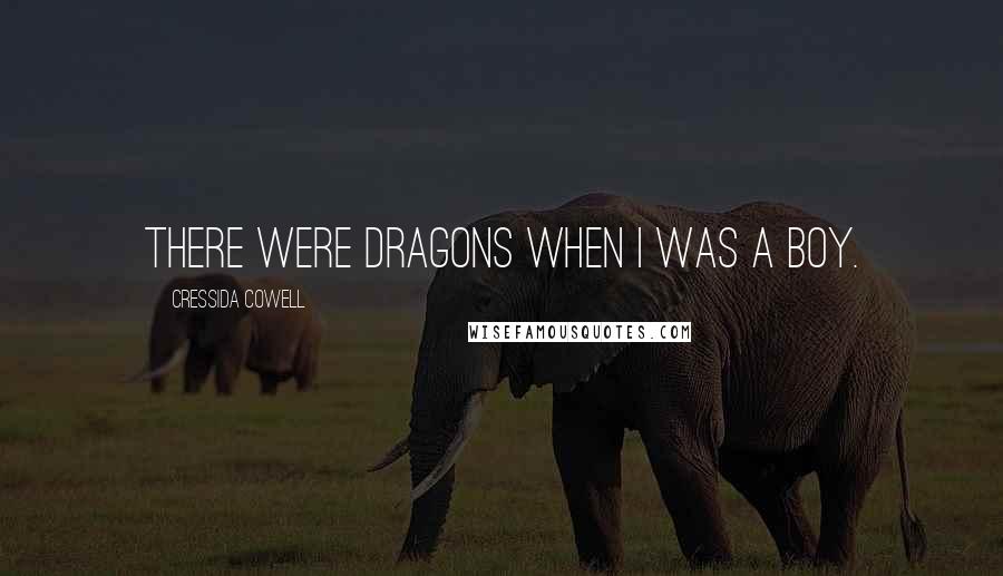 Cressida Cowell quotes: There were dragons when I was a boy.