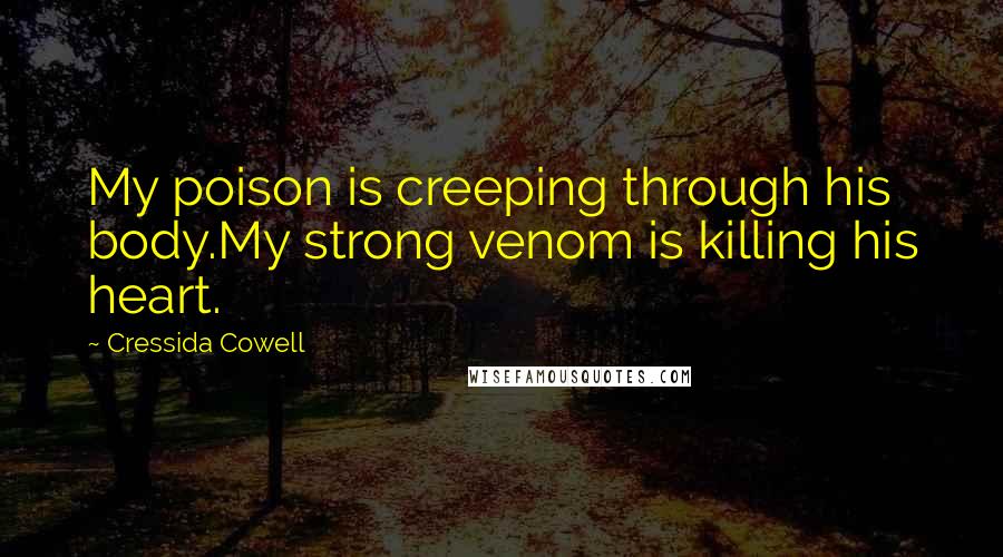 Cressida Cowell quotes: My poison is creeping through his body.My strong venom is killing his heart.