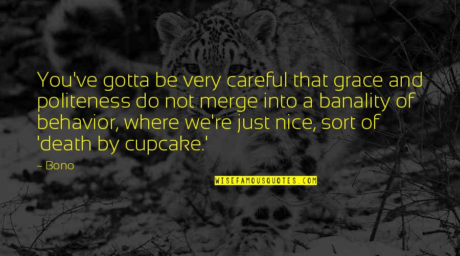 Cressidato Quotes By Bono: You've gotta be very careful that grace and Cressidato Quotes By Bono: You've gotta be very careful that grace and