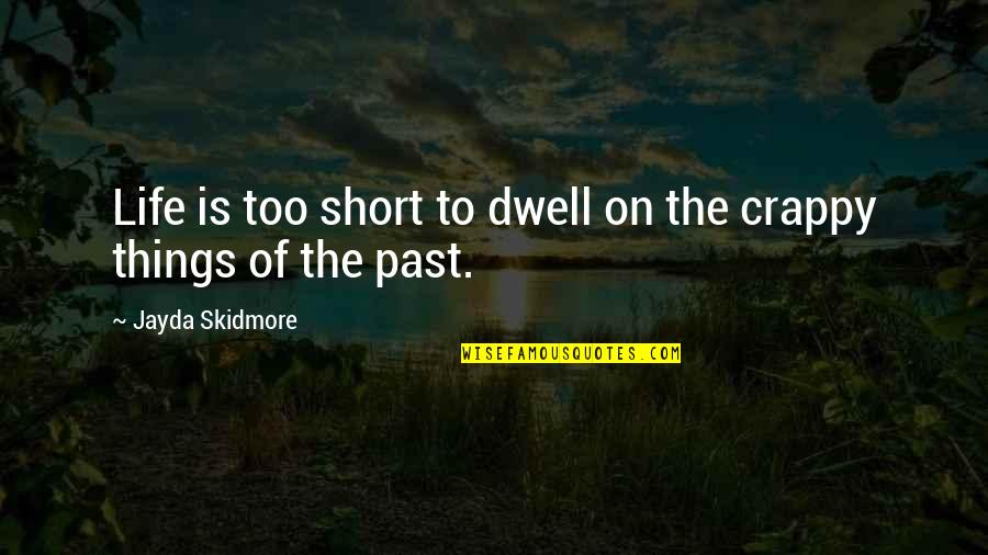 Cressidato Quotes By Jayda Skidmore: Life is too short to dwell on the