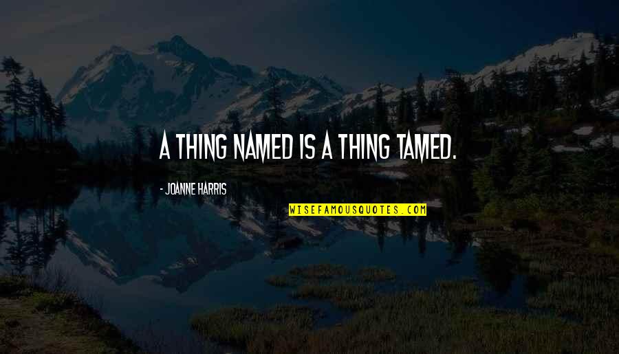 Cressmans Quotes By Joanne Harris: A thing named is a thing tamed.