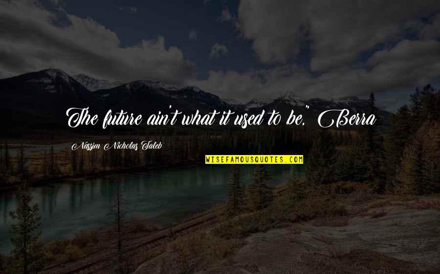 Cressy Quotes By Nassim Nicholas Taleb: The future ain't what it used to be,"
