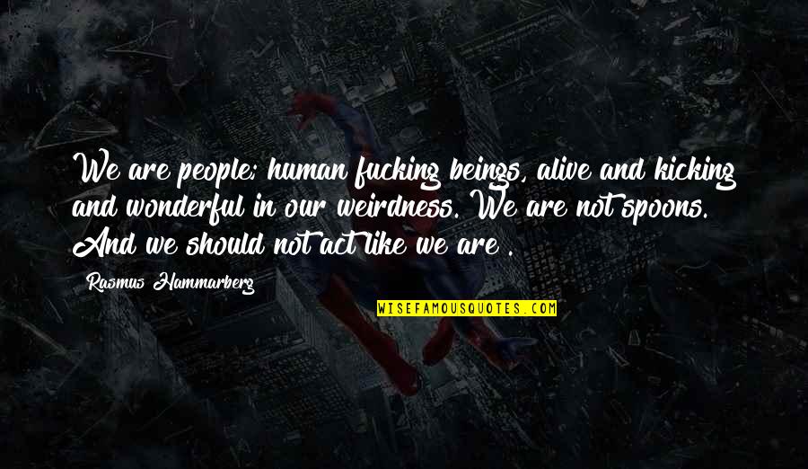 Cressy Quotes By Rasmus Hammarberg: We are people; human fucking beings, alive and