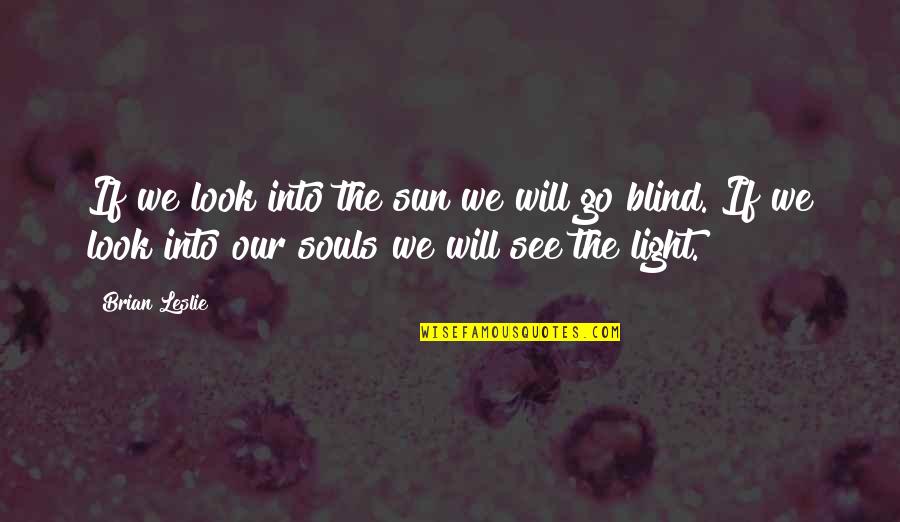 Crestani Management Quotes By Brian Leslie: If we look into the sun we will Crestani Management Quotes By Brian Leslie: If we look into the sun we will