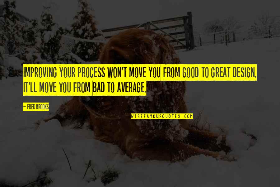 Crestani Management Quotes By Fred Brooks: Improving your process won't move you from good Crestani Management Quotes By Fred Brooks: Improving your process won't move you from good