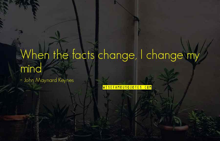 Crested Auklet Quotes By John Maynard Keynes: When the facts change, I change my mind