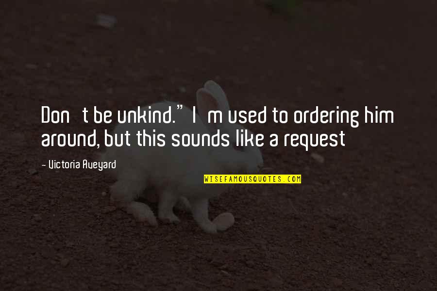 Crested Auklet Quotes By Victoria Aveyard: Don't be unkind." I'm used to ordering him