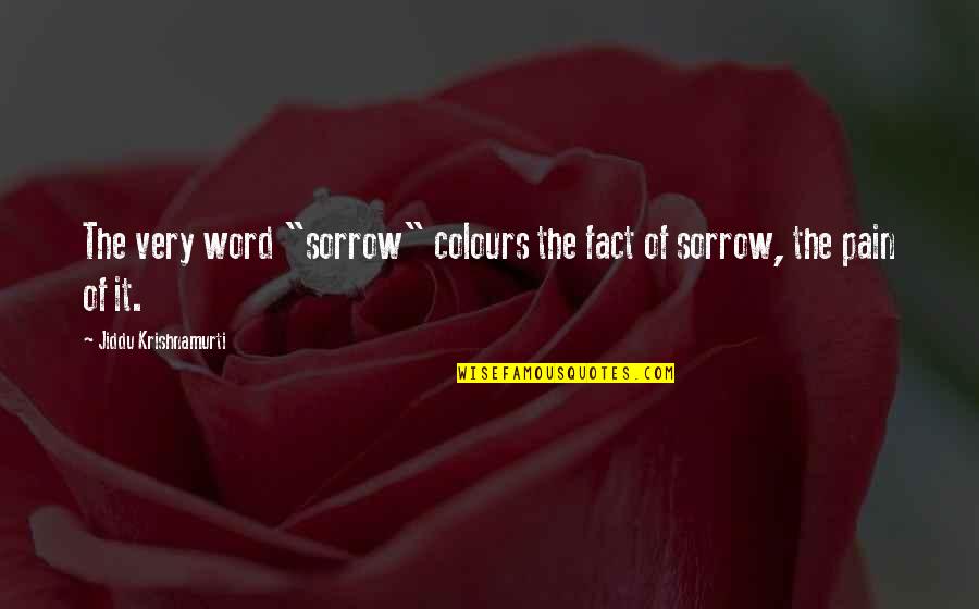 Crested Quotes By Jiddu Krishnamurti: The very word "sorrow" colours the fact of