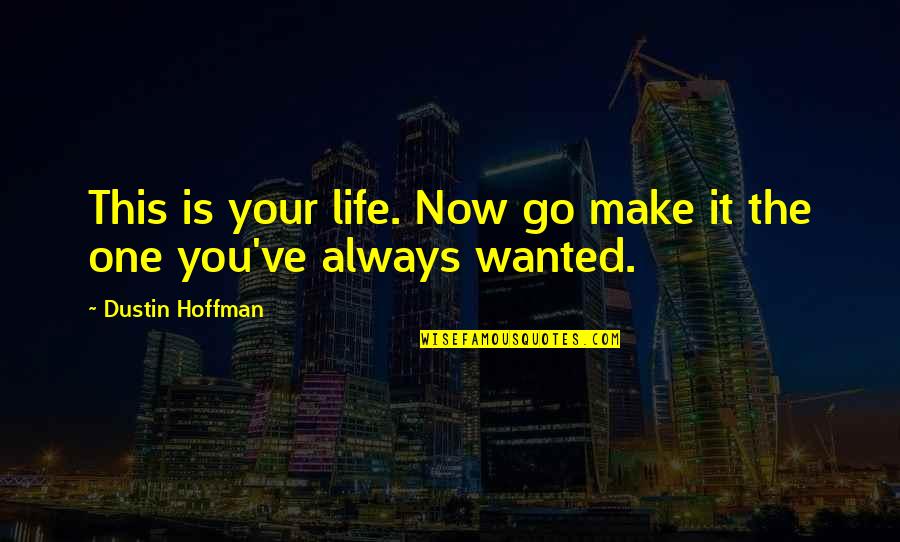 Crestele Ampulare Quotes By Dustin Hoffman: This is your life. Now go make it