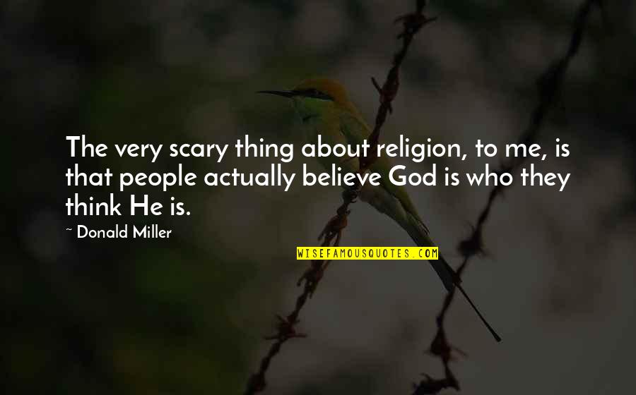 Crestinii Din Quotes By Donald Miller: The very scary thing about religion, to me,