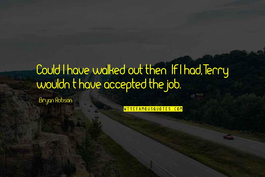Crestinism Quotes By Bryan Robson: Could I have walked out then? If I