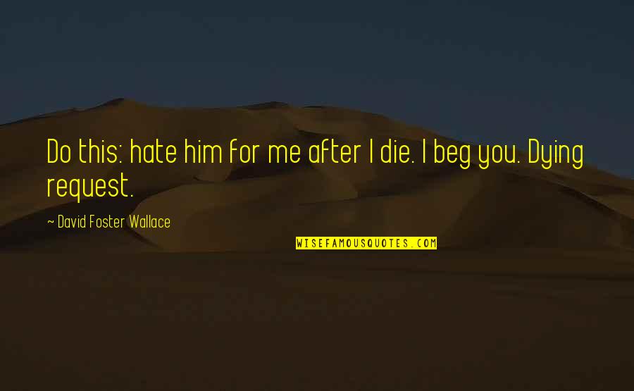 Crestinism Quotes By David Foster Wallace: Do this: hate him for me after I