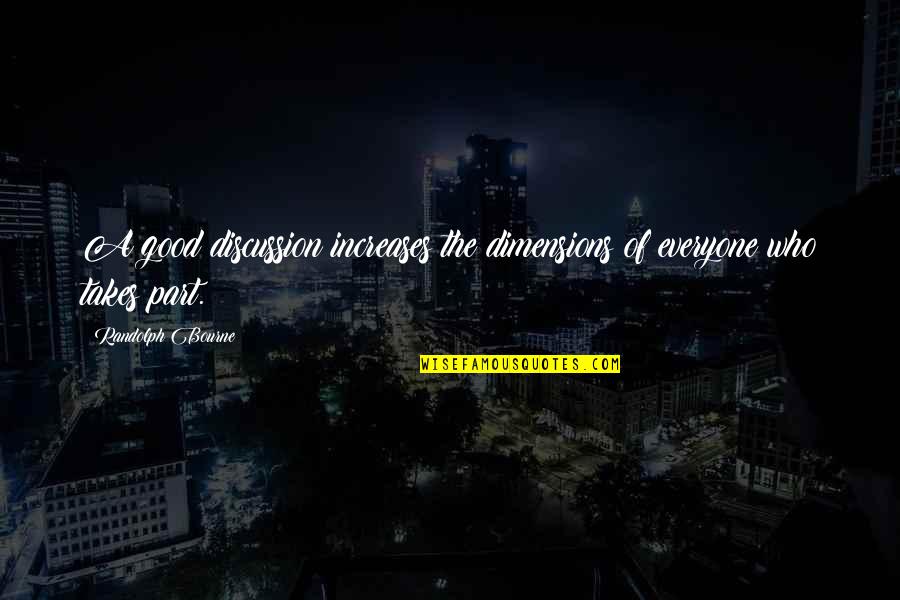 Crestinism Quotes By Randolph Bourne: A good discussion increases the dimensions of everyone