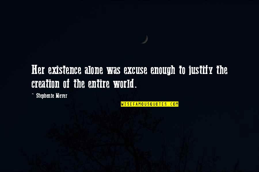 Crestinism Quotes By Stephenie Meyer: Her existence alone was excuse enough to justify