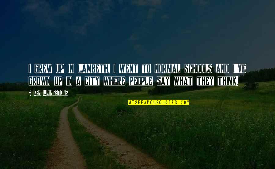 Crestinismul Romanesc Quotes By Ken Livingstone: I grew up in Lambeth, I went to Crestinismul Romanesc Quotes By Ken Livingstone: I grew up in Lambeth, I went to