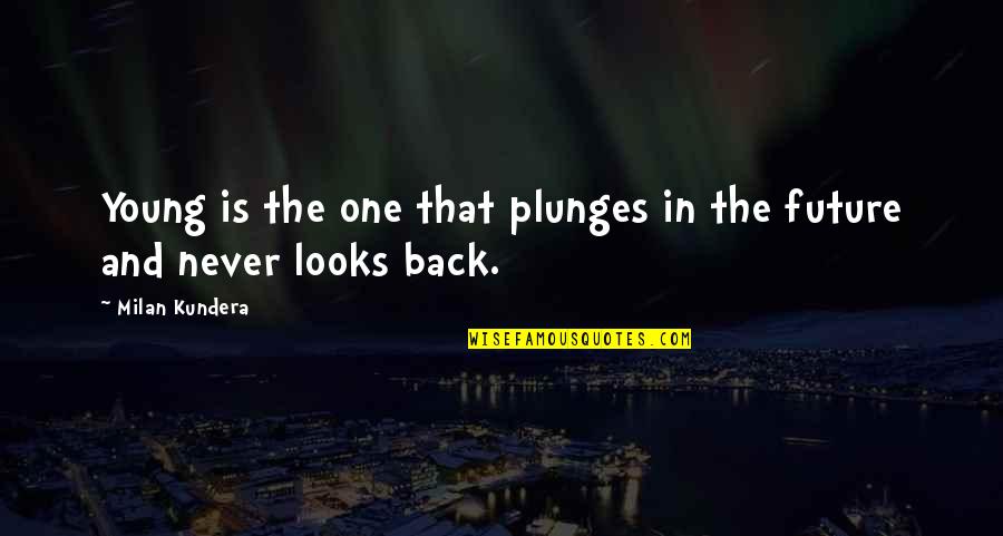 Crestinismul Romanesc Quotes By Milan Kundera: Young is the one that plunges in the