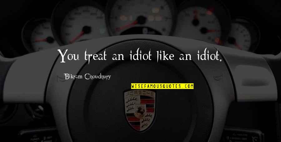Crestless Cardinals Quotes By Bikram Choudhury: You treat an idiot like an idiot.