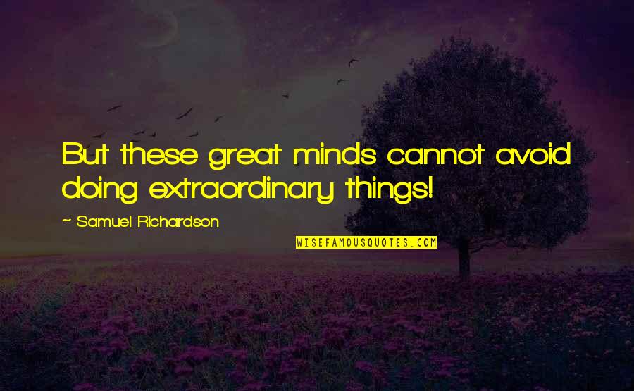 Crestless Cardinals Quotes By Samuel Richardson: But these great minds cannot avoid doing extraordinary