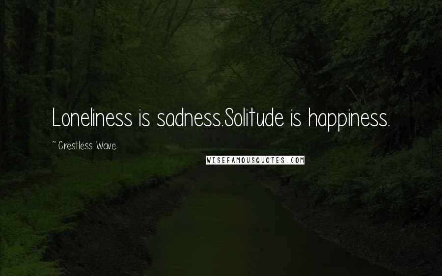 Crestless Wave quotes: Loneliness is sadness.Solitude is happiness.