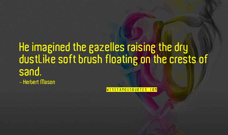 Crests Quotes By Herbert Mason: He imagined the gazelles raising the dry dustLike