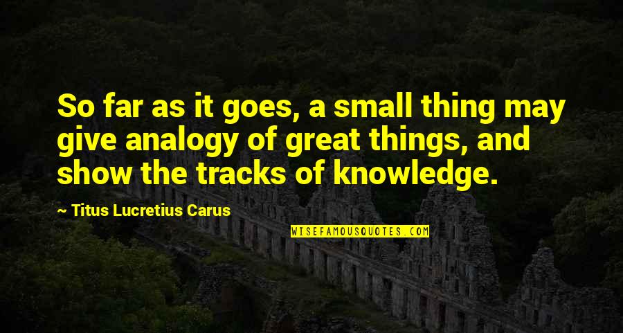 Crestwell Buffet Quotes By Titus Lucretius Carus: So far as it goes, a small thing