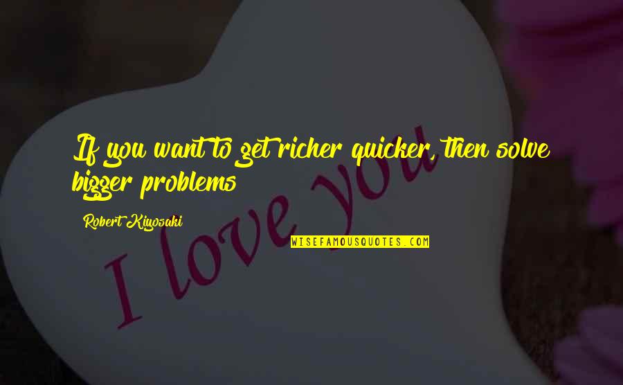 Crestwell Towing Quotes By Robert Kiyosaki: If you want to get richer quicker, then Crestwell Towing Quotes By Robert Kiyosaki: If you want to get richer quicker, then