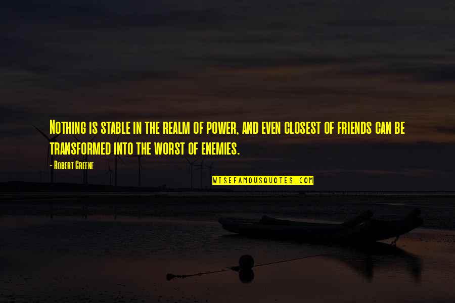 Creswick Co Quotes By Robert Greene: Nothing is stable in the realm of power,