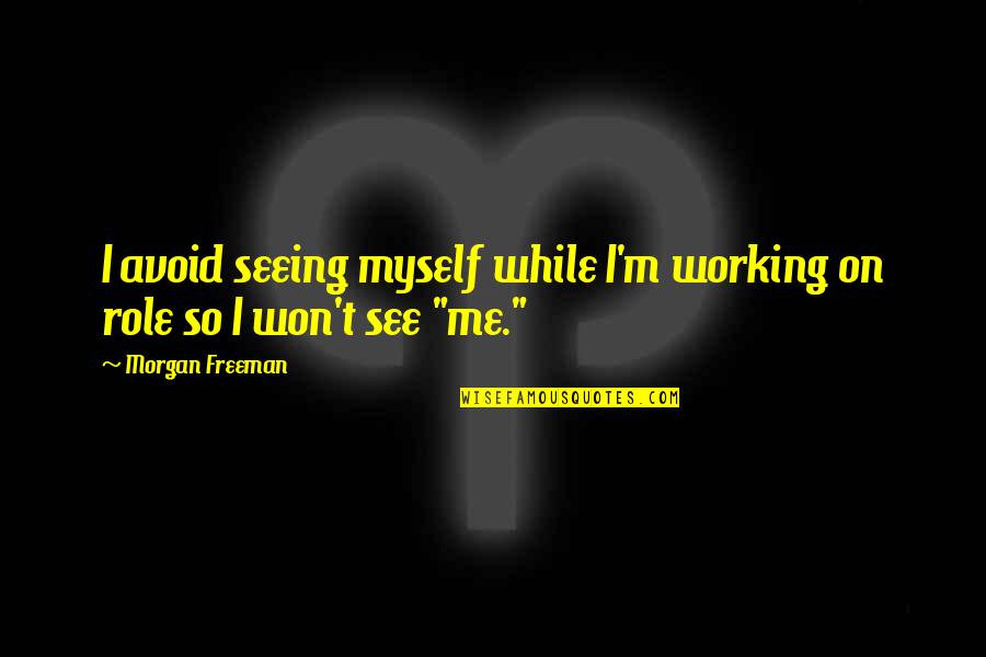 Creswick Executive Black Quotes By Morgan Freeman: I avoid seeing myself while I'm working on
