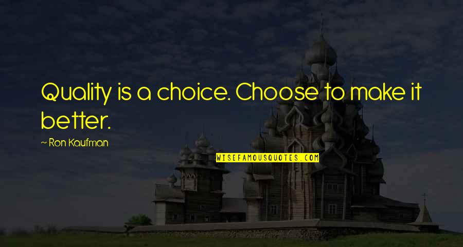 Cret Quotes By Ron Kaufman: Quality is a choice. Choose to make it Cret Quotes By Ron Kaufman: Quality is a choice. Choose to make it