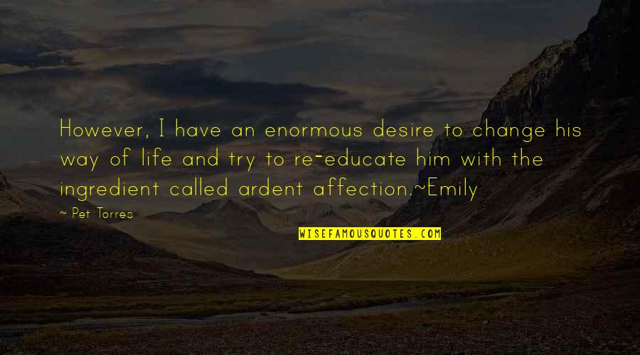 Cretaceous Animals Quotes By Pet Torres: However, I have an enormous desire to change Cretaceous Animals Quotes By Pet Torres: However, I have an enormous desire to change