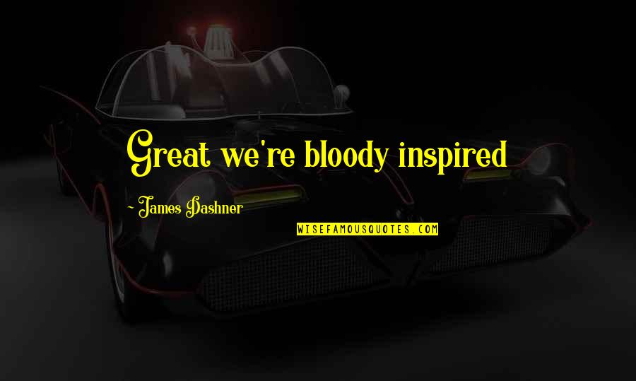 Cretan Hound Quotes By James Dashner: Great we're bloody inspired Cretan Hound Quotes By James Dashner: Great we're bloody inspired