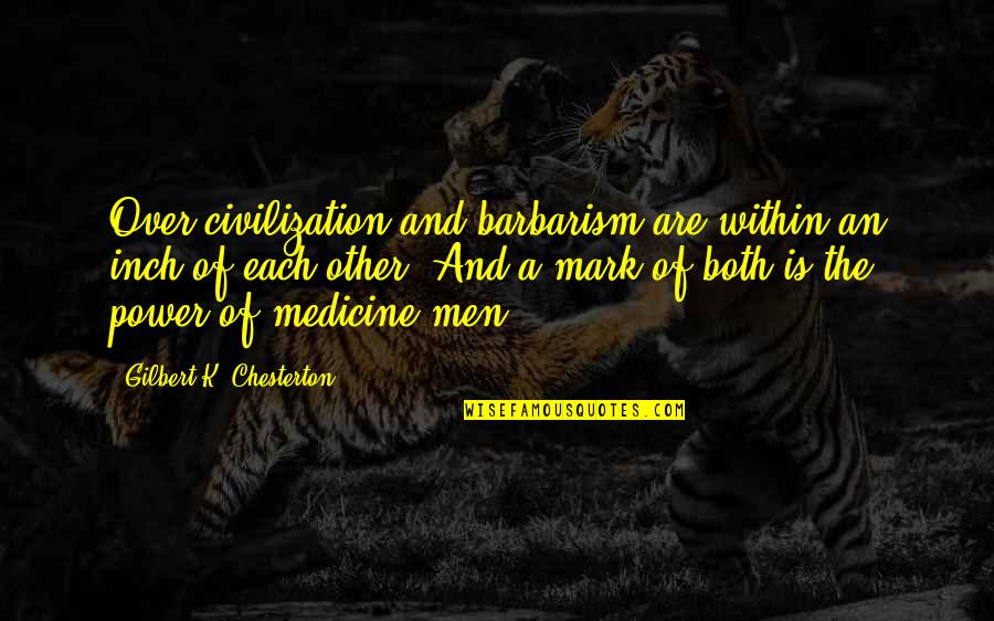 Cretan Stitch Quotes By Gilbert K. Chesterton: Over-civilization and barbarism are within an inch of Cretan Stitch Quotes By Gilbert K. Chesterton: Over-civilization and barbarism are within an inch of