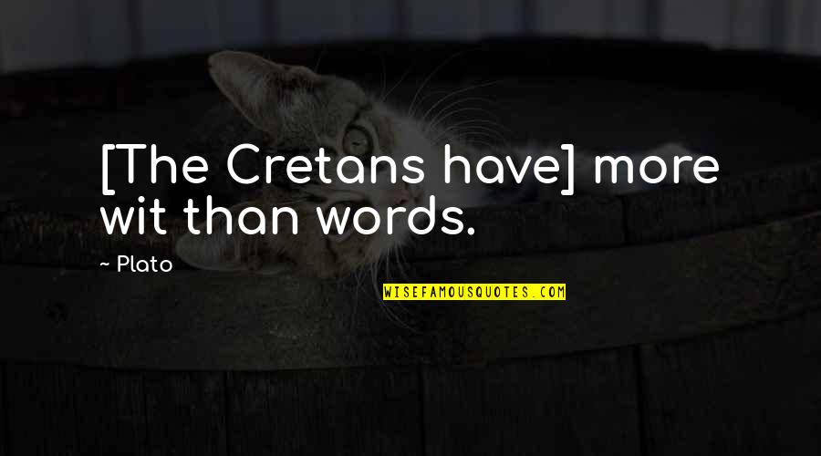 Cretans Quotes By Plato: [The Cretans have] more wit than words.