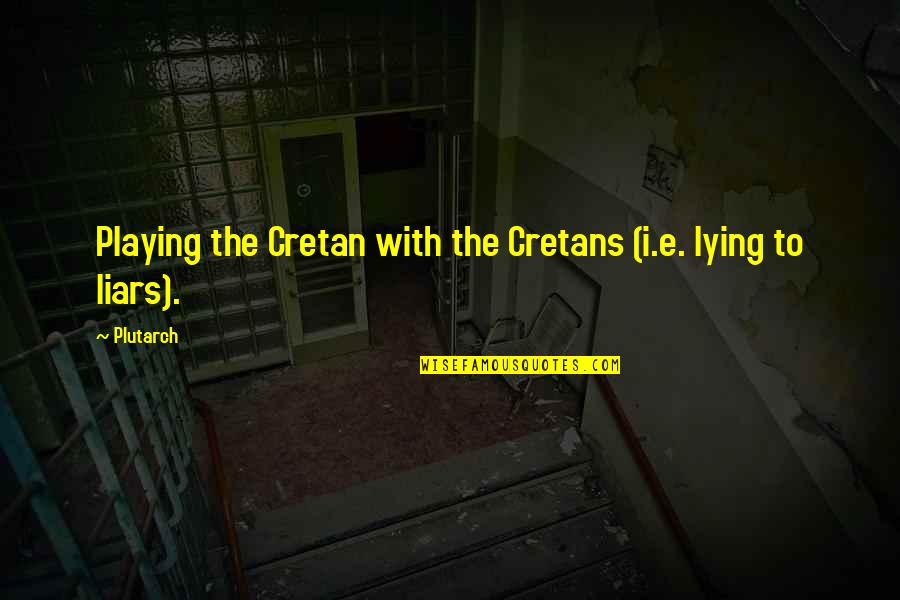 Cretans Quotes By Plutarch: Playing the Cretan with the Cretans (i.e. lying