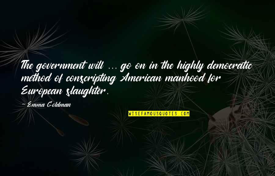 Cretarolo Quotes By Emma Goldman: The government will ... go on in the Cretarolo Quotes By Emma Goldman: The government will ... go on in the