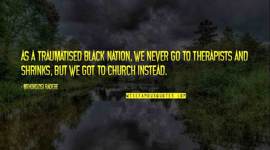 Crete Molds Quotes By Mthokozisi Radebe: As a traumatised black nation, we never go Crete Molds Quotes By Mthokozisi Radebe: As a traumatised black nation, we never go