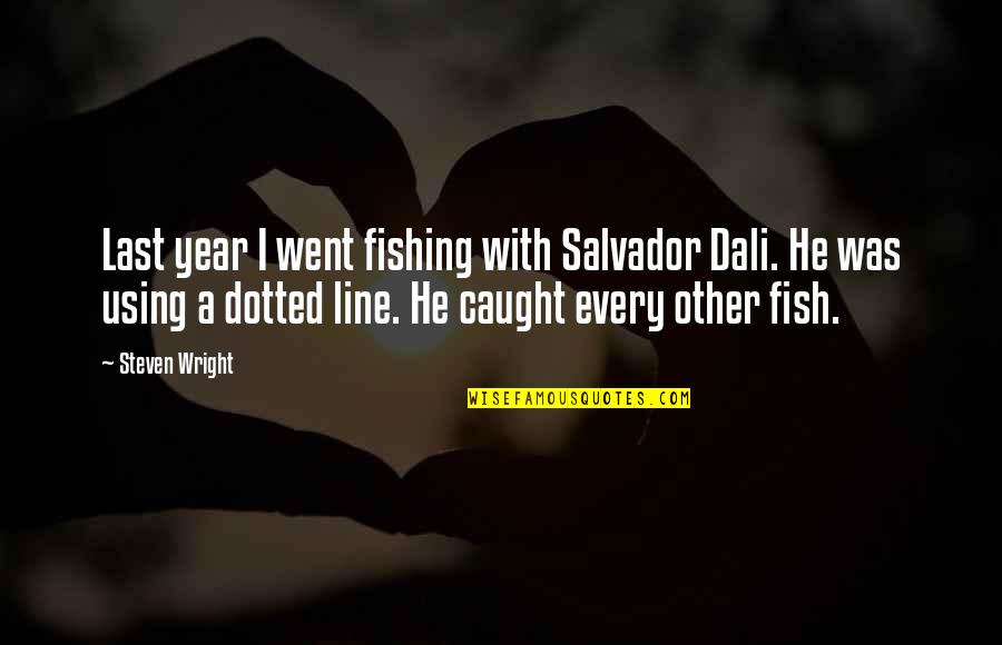 Creteau Hackett Quotes By Steven Wright: Last year I went fishing with Salvador Dali.