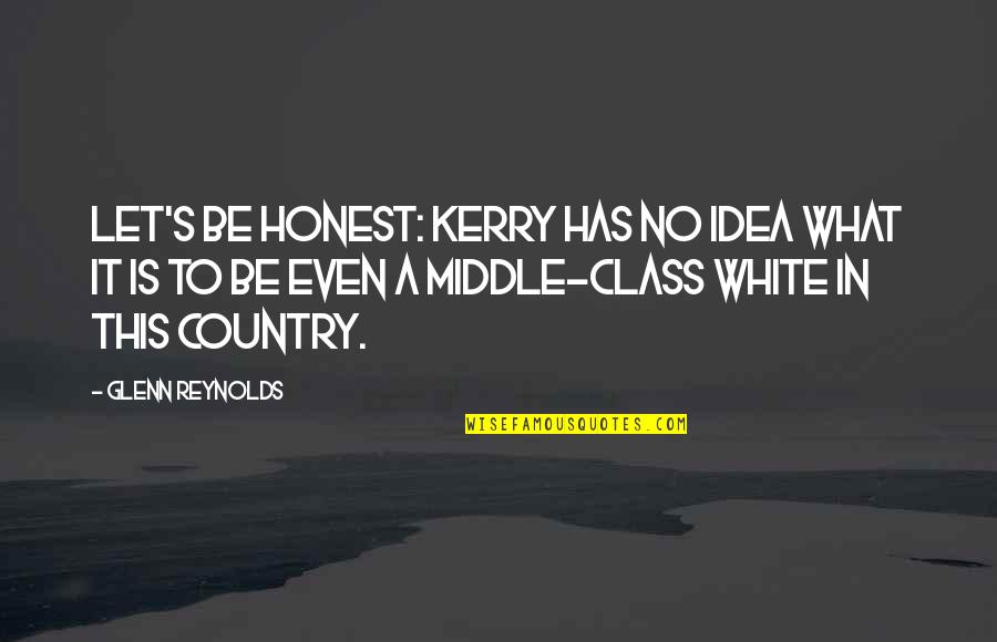 Creteseal Quotes By Glenn Reynolds: Let's be honest: Kerry has no idea what