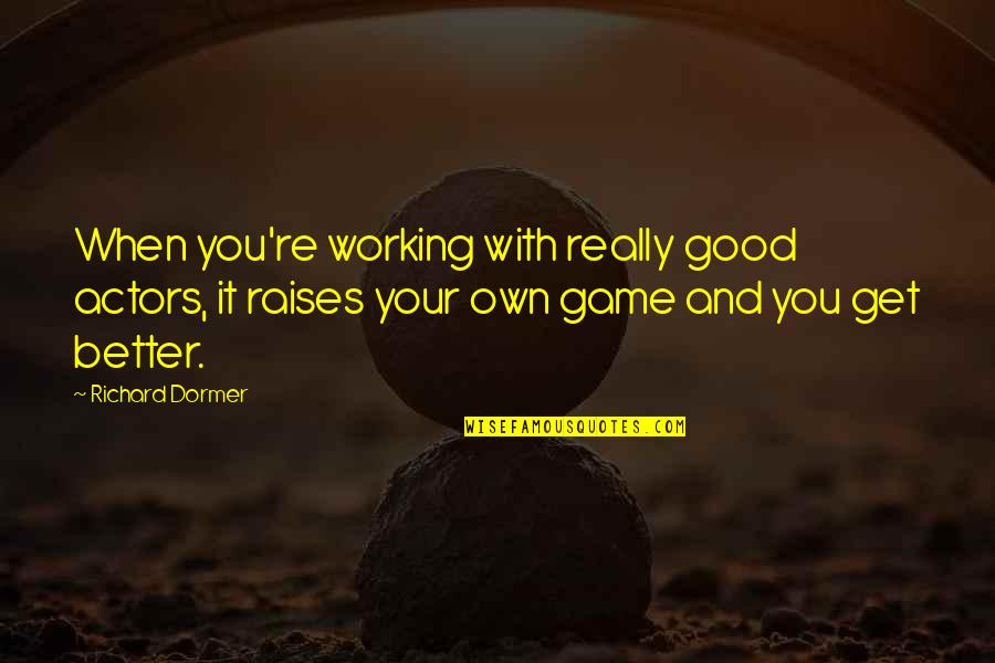 Cretinism Causes Quotes By Richard Dormer: When you're working with really good actors, it Cretinism Causes Quotes By Richard Dormer: When you're working with really good actors, it