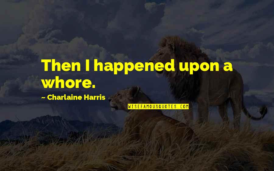 Cretinos Portuguese Quotes By Charlaine Harris: Then I happened upon a whore.