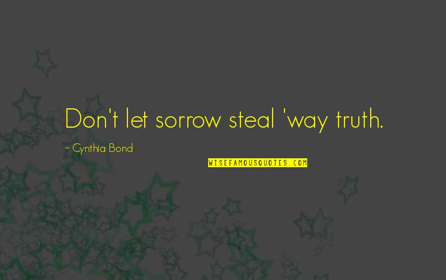 Cretinous Misogynist Quotes By Cynthia Bond: Don't let sorrow steal 'way truth.