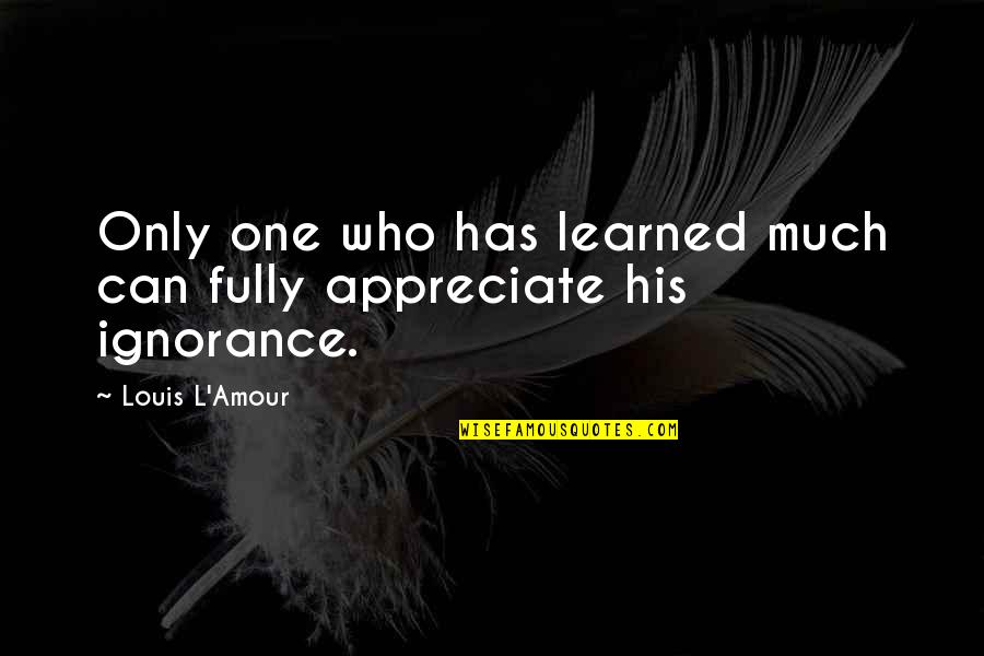 Cretney Traffic Stop Quotes By Louis L'Amour: Only one who has learned much can fully