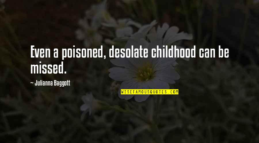 Creton Quotes By Julianna Baggott: Even a poisoned, desolate childhood can be missed. Creton Quotes By Julianna Baggott: Even a poisoned, desolate childhood can be missed.