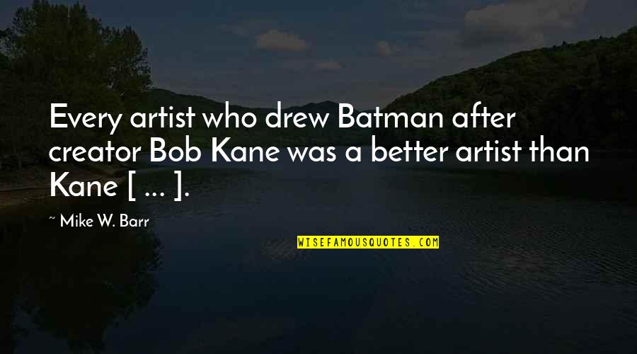 Creusage Quotes By Mike W. Barr: Every artist who drew Batman after creator Bob