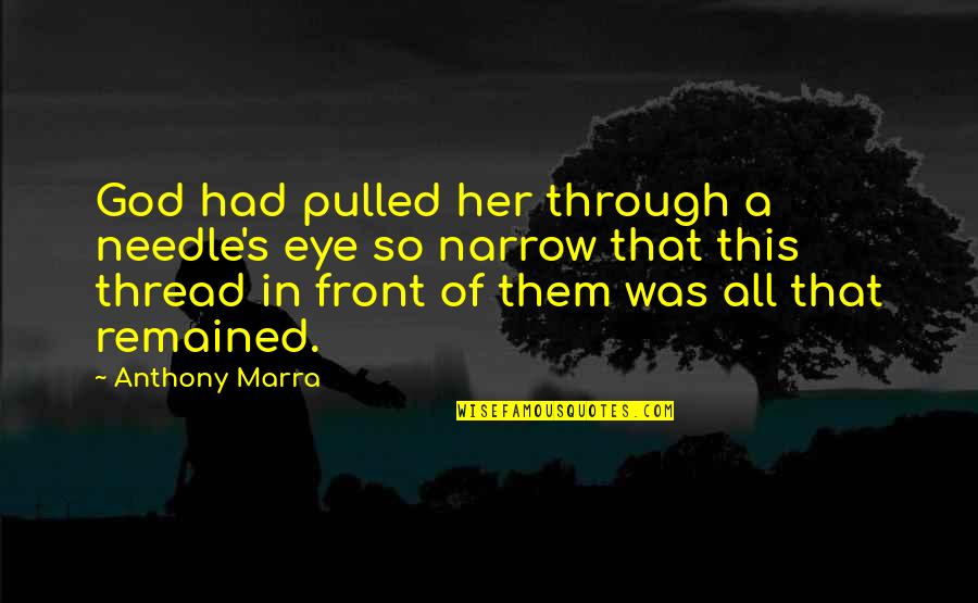 Creutzfeldt Quotes By Anthony Marra: God had pulled her through a needle's eye Creutzfeldt Quotes By Anthony Marra: God had pulled her through a needle's eye